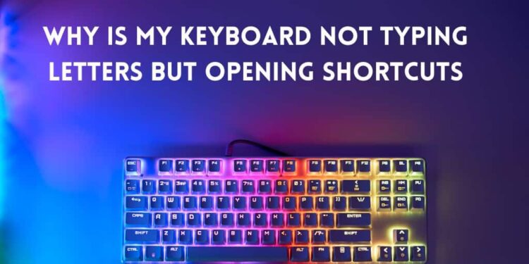 Why is My Keyboard not Typing Letters but Opening Shortcuts